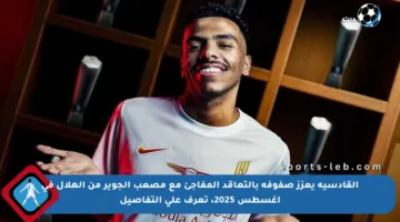 القادسية يعزز صفوفه بالتعاقد المفاجئ مع مصعب الجوير من الهلال في أغسطس 2025، تعرف على التفاصيل